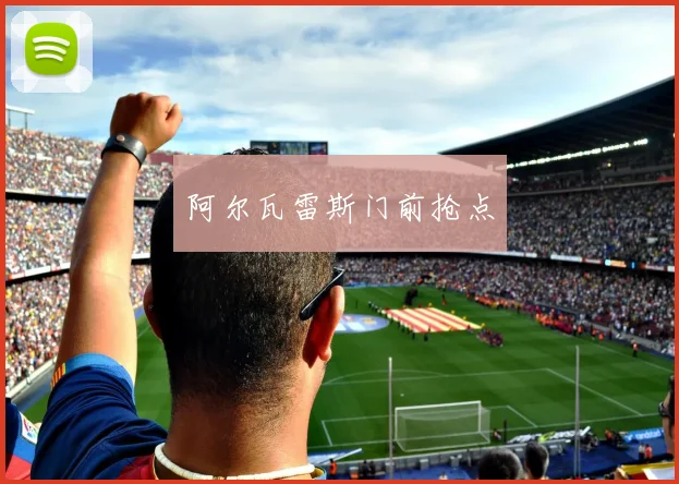 阿尔瓦雷斯门前抢点