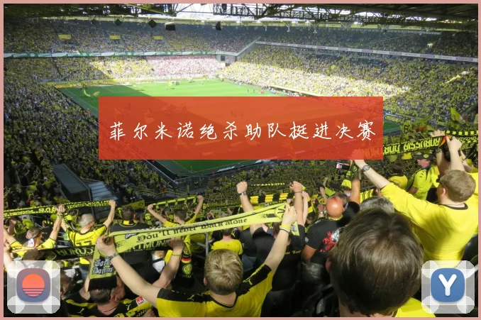 菲尔米诺绝杀助队挺进决赛