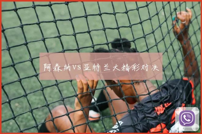 阿森纳vs亚特兰大精彩对决