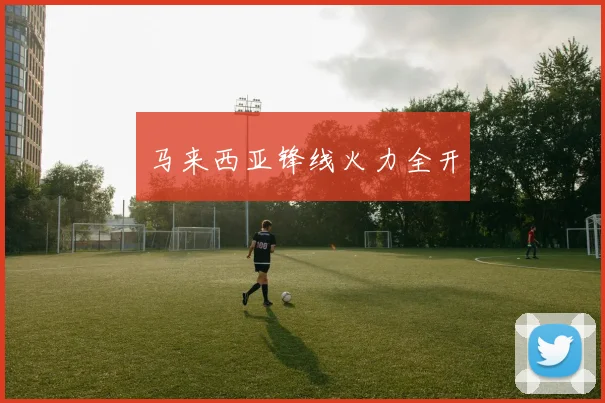 马来西亚锋线火力全开
