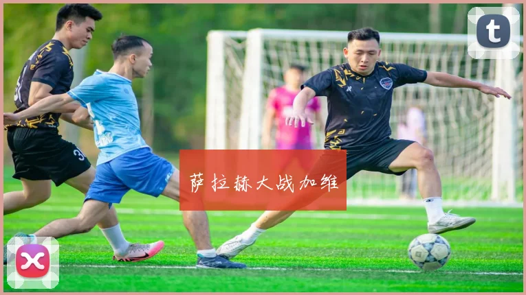 萨拉赫大战加维
