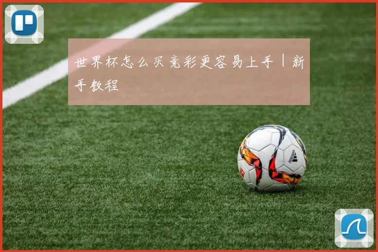 世界杯怎么买竞彩更容易上手｜新手教程