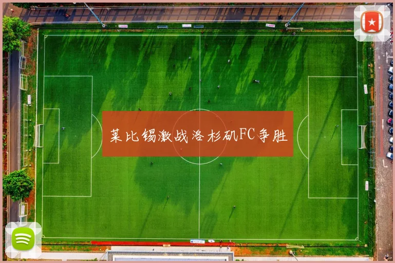 莱比锡激战洛杉矶FC争胜