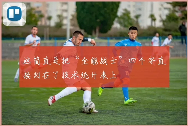 这简直是把“全能战士”四个字直接刻在了技术统计表上
