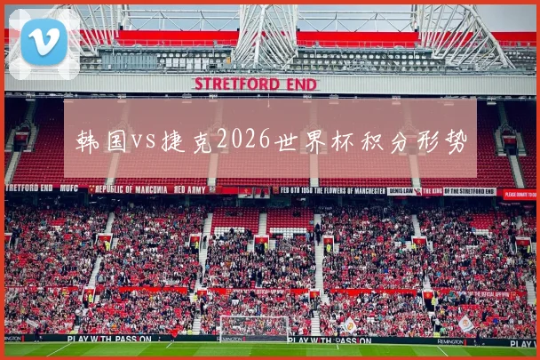 韩国vs捷克2026世界杯积分形势