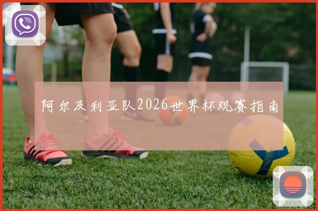 阿尔及利亚队2026世界杯观赛指南