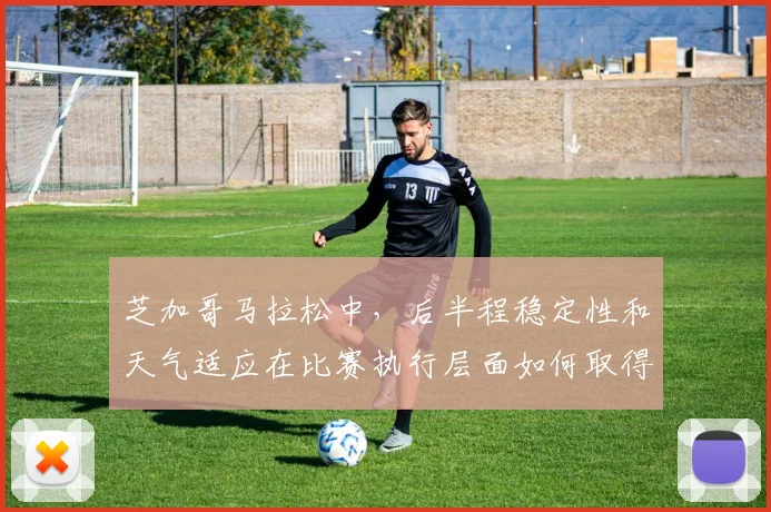 芝加哥马拉松中，后半程稳定性和天气适应在比赛执行层面如何取得平衡